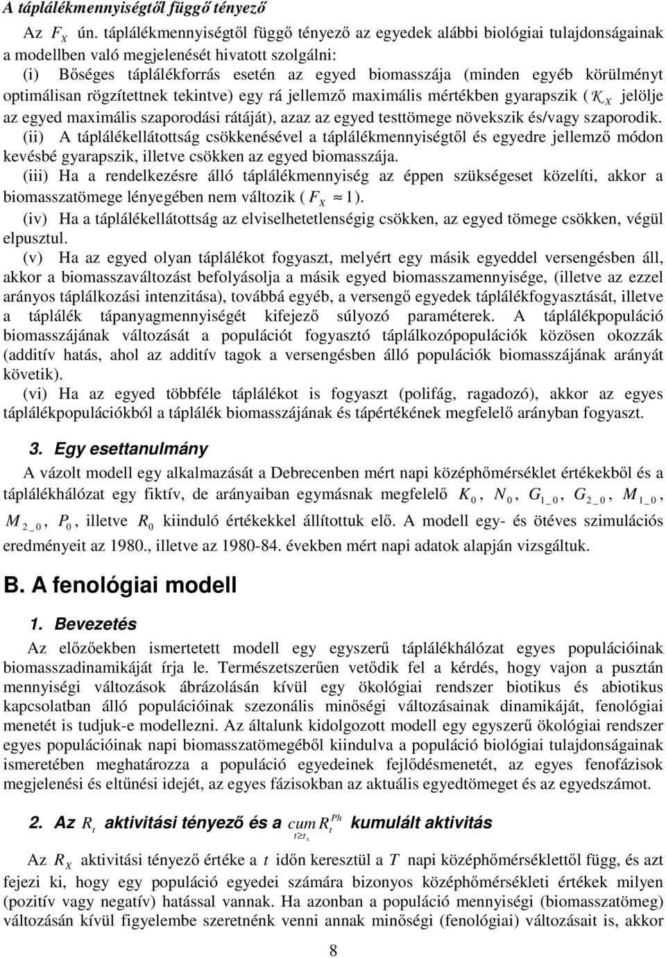 rögzíenek eknve) egy rá jellemző maxmáls mérékben gyarapszk ( K jelölje az egyed maxmáls szaporodás ráájá), azaz az egyed esömege növekszk és/vagy szaporodk.