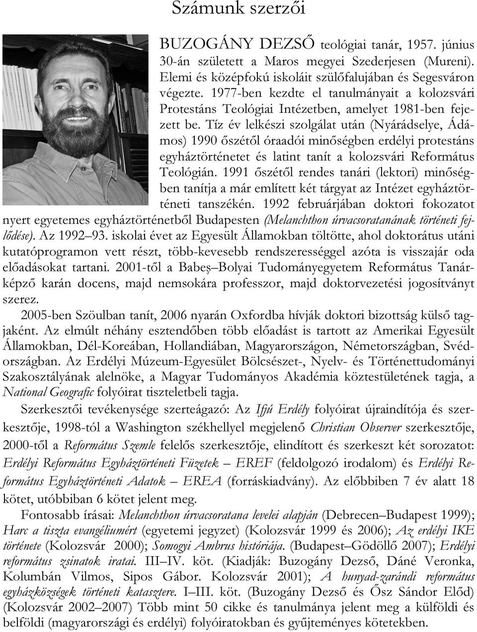 Tíz év lelkészi szolgálat után (Nyárádselye, Ádámos) 1990 őszétől óraadói minőségben erdélyi protestáns egyháztörténetet és latint tanít a kolozsvári Református Teológián.