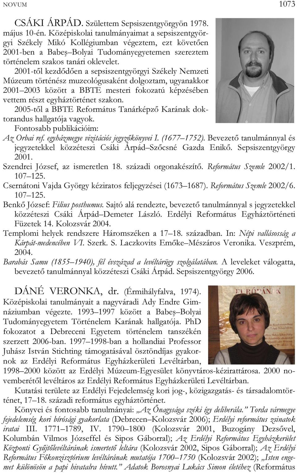 2001-től kezdődően a sepsiszentgyörgyi Székely Nemzeti Múzeum történész muzeológusaként dolgoztam, ugyanakkor 2001 2003 között a BBTE mesteri fokozatú képzésében vettem részt egyháztörténet szakon.