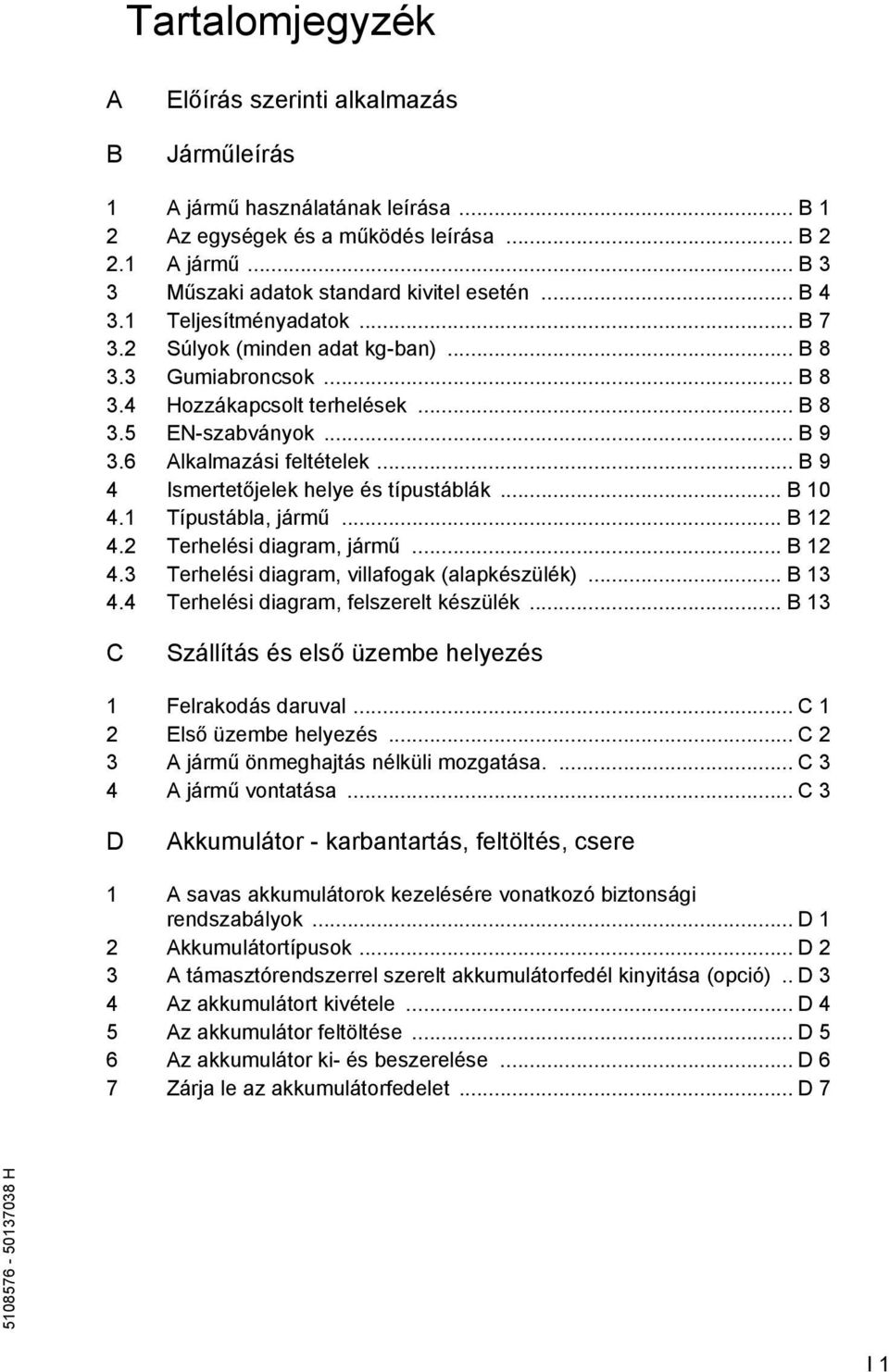 .. B 9 4 Ismertetőjelek helye és típustáblák... B 10 4.1 Típustábla, jármű... B 12 4.2 Terhelési diagram, jármű... B 12 4.3 Terhelési diagram, villaogak (alapkészülék)... B 13 4.