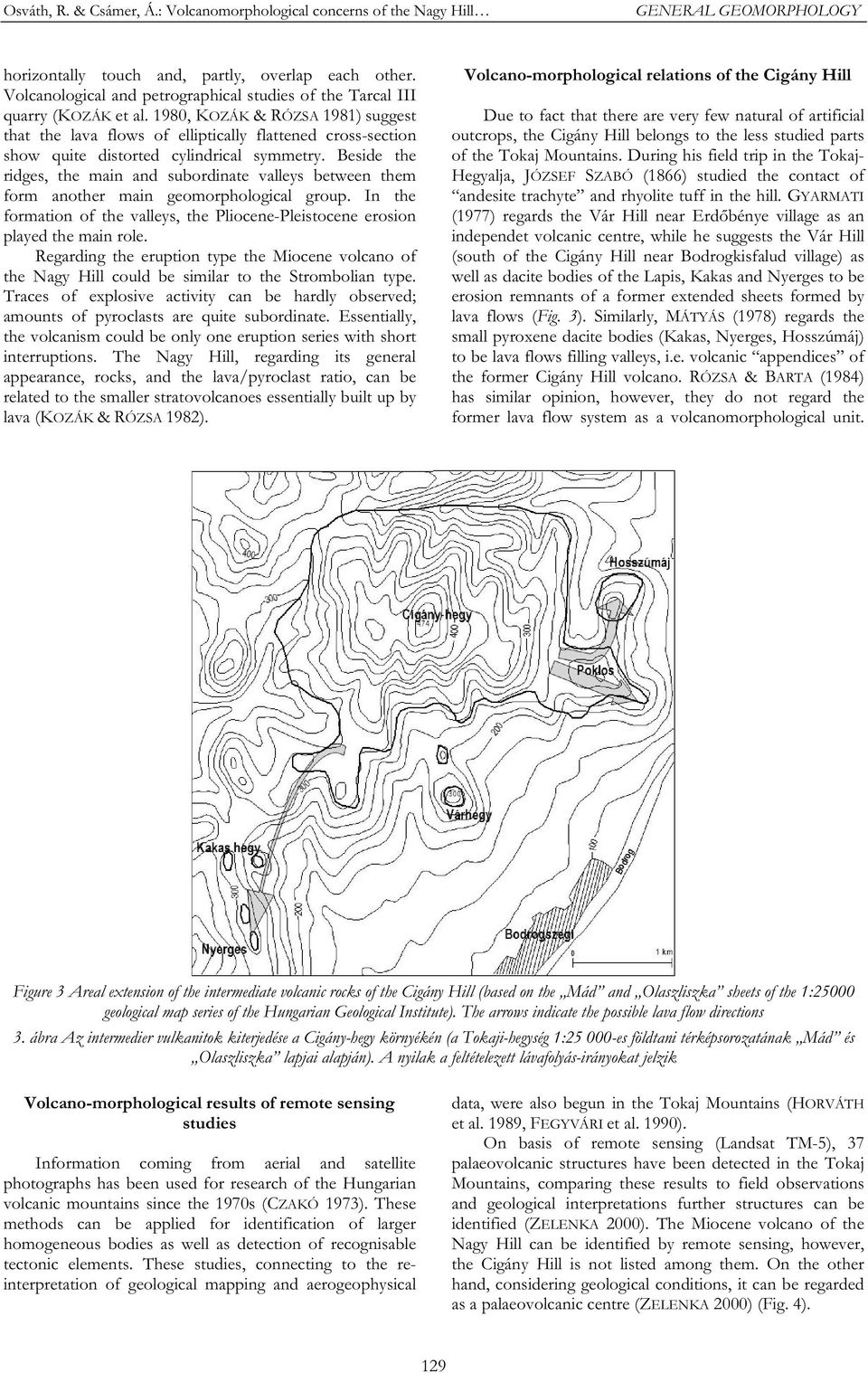 980, KOZÁK & RÓZSA 98) suggest that the lava flows of elliptically flattened cross-section show quite distorted cylindrical symmetry.