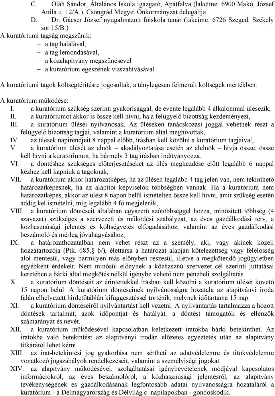 ) A kuratóriumi tagság megszűnik: a tag halálával, a tag lemondásával, a közalapítvány megszűnésével a kuratórium egészének visszahívásával A kuratóriumi tagok költségtérítésre jogosultak, a