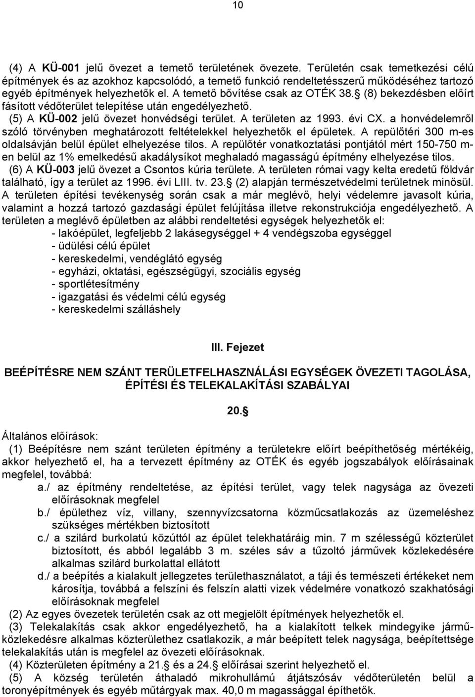 (8) bekezdésben előírt fásított védőterület telepítése után engedélyezhető. (5) A KÜ-002 jelű övezet honvédségi terület. A területen az 1993. évi CX.