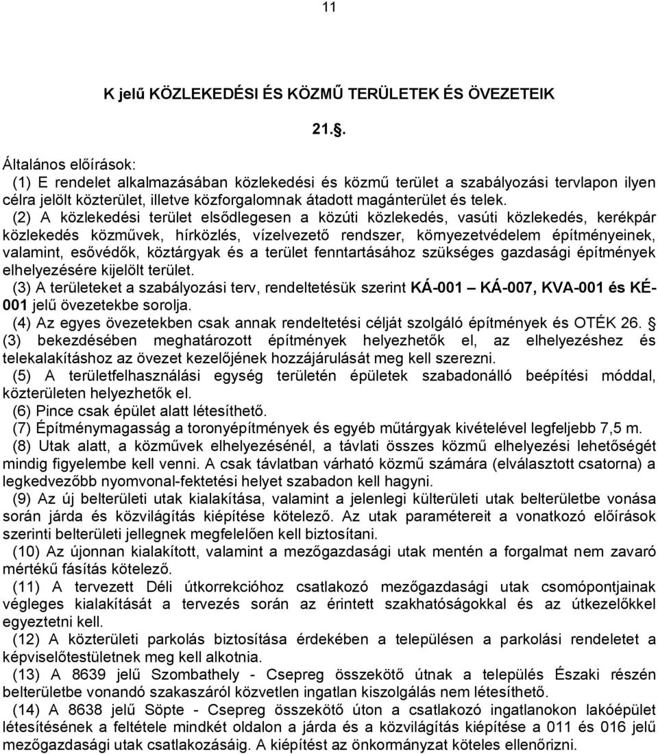 (2) A közlekedési terület elsődlegesen a közúti közlekedés, vasúti közlekedés, kerékpár közlekedés közművek, hírközlés, vízelvezető rendszer, környezetvédelem építményeinek, valamint, esővédők,