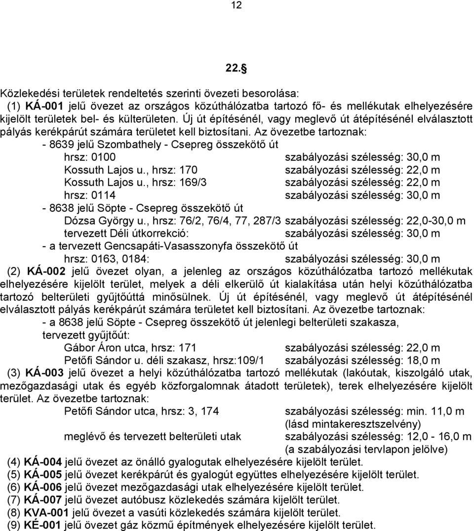 Az övezetbe tartoznak: - 8639 jelű Szombathely - Csepreg összekötő út hrsz: 0100 szabályozási szélesség: 30,0 m Kossuth Lajos u., hrsz: 170 szabályozási szélesség: 22,0 m Kossuth Lajos u.