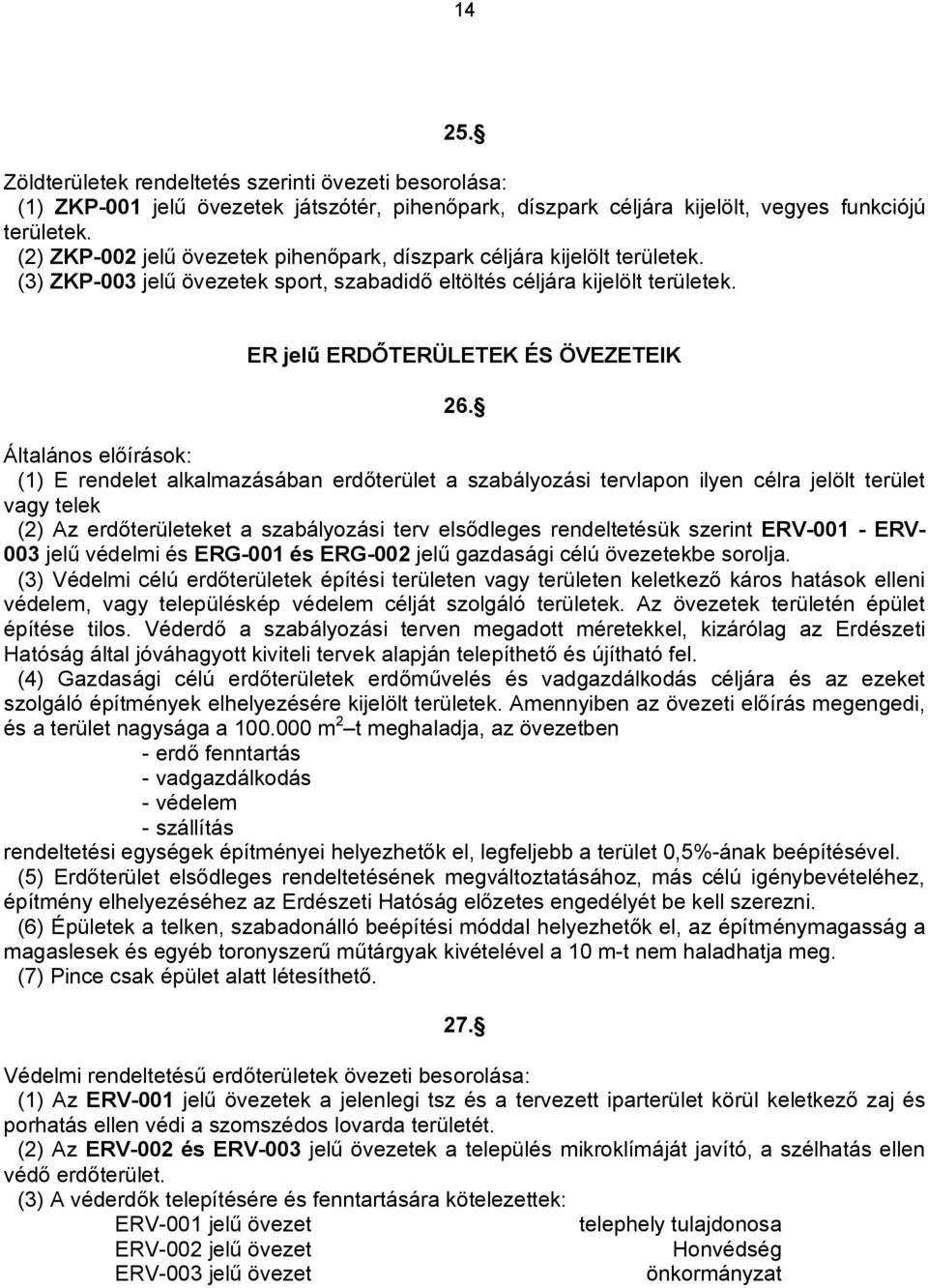 Általános előírások: (1) E rendelet alkalmazásában erdőterület a szabályozási tervlapon ilyen célra jelölt terület vagy telek (2) Az erdőterületeket a szabályozási terv elsődleges rendeltetésük