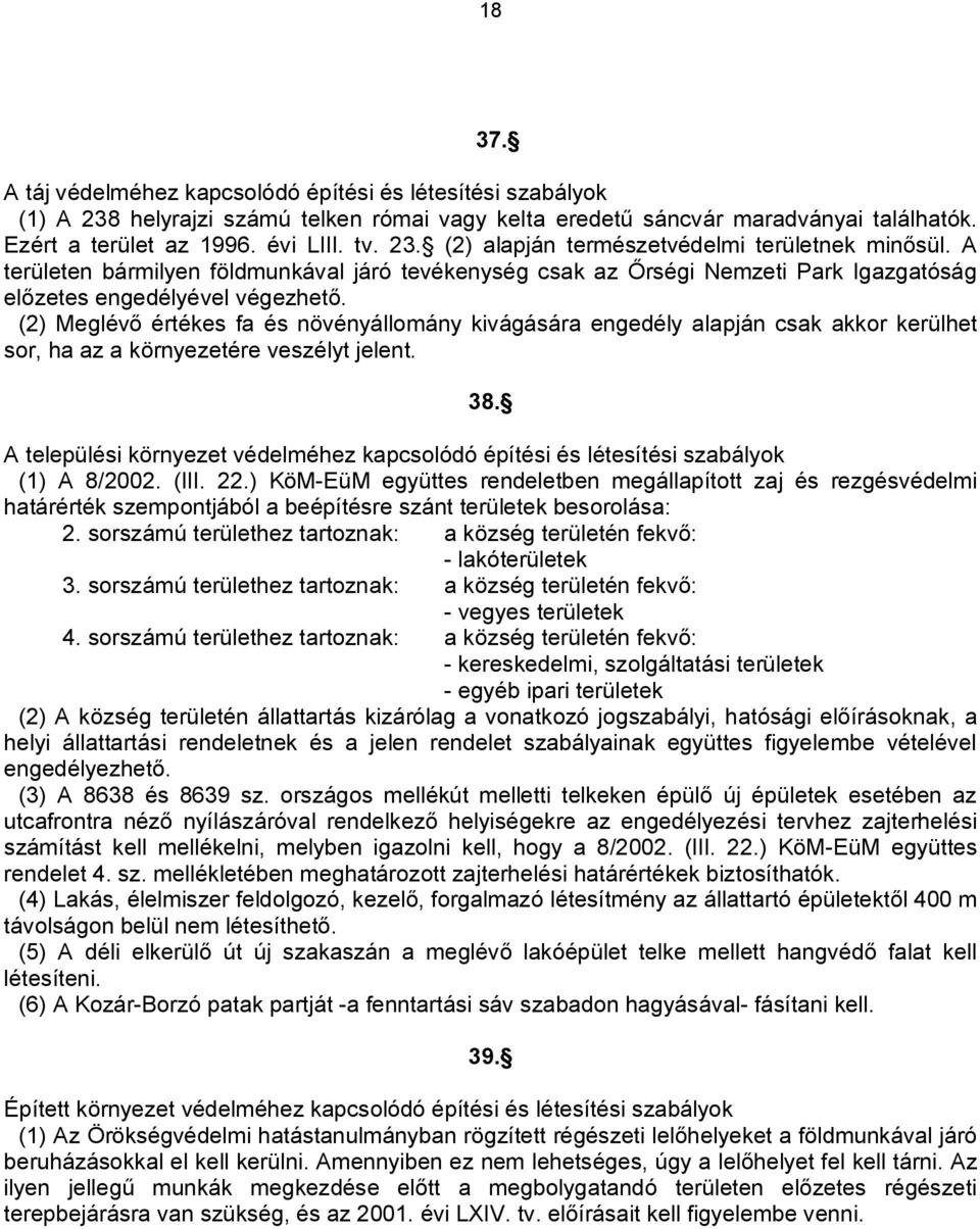 (2) Meglévő értékes fa és növényállomány kivágására engedély alapján csak akkor kerülhet sor, ha az a környezetére veszélyt jelent. 38.