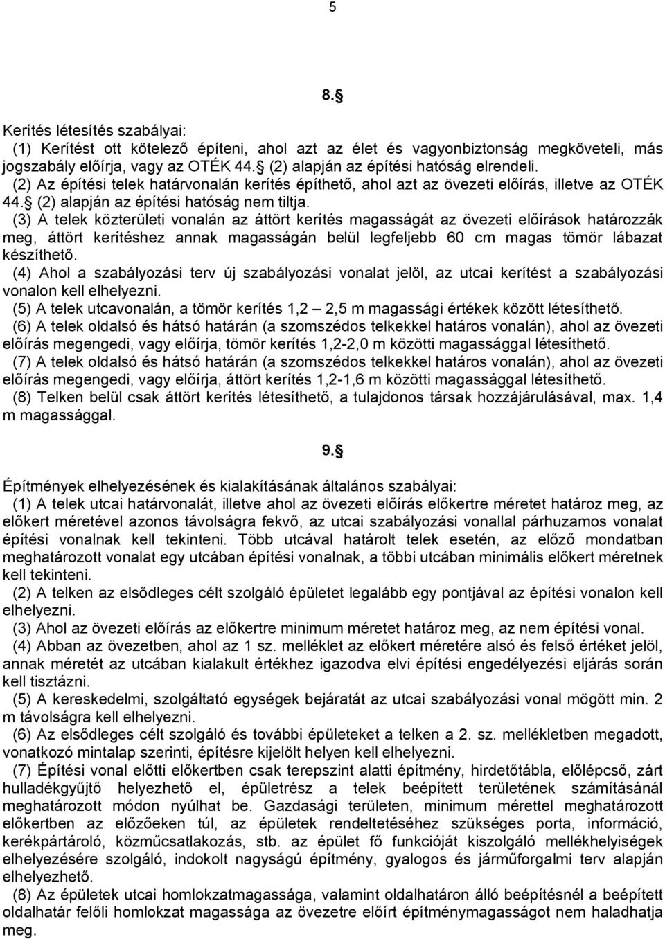 (3) A telek közterületi vonalán az áttört kerítés magasságát az övezeti előírások határozzák meg, áttört kerítéshez annak magasságán belül legfeljebb 60 cm magas tömör lábazat készíthető.