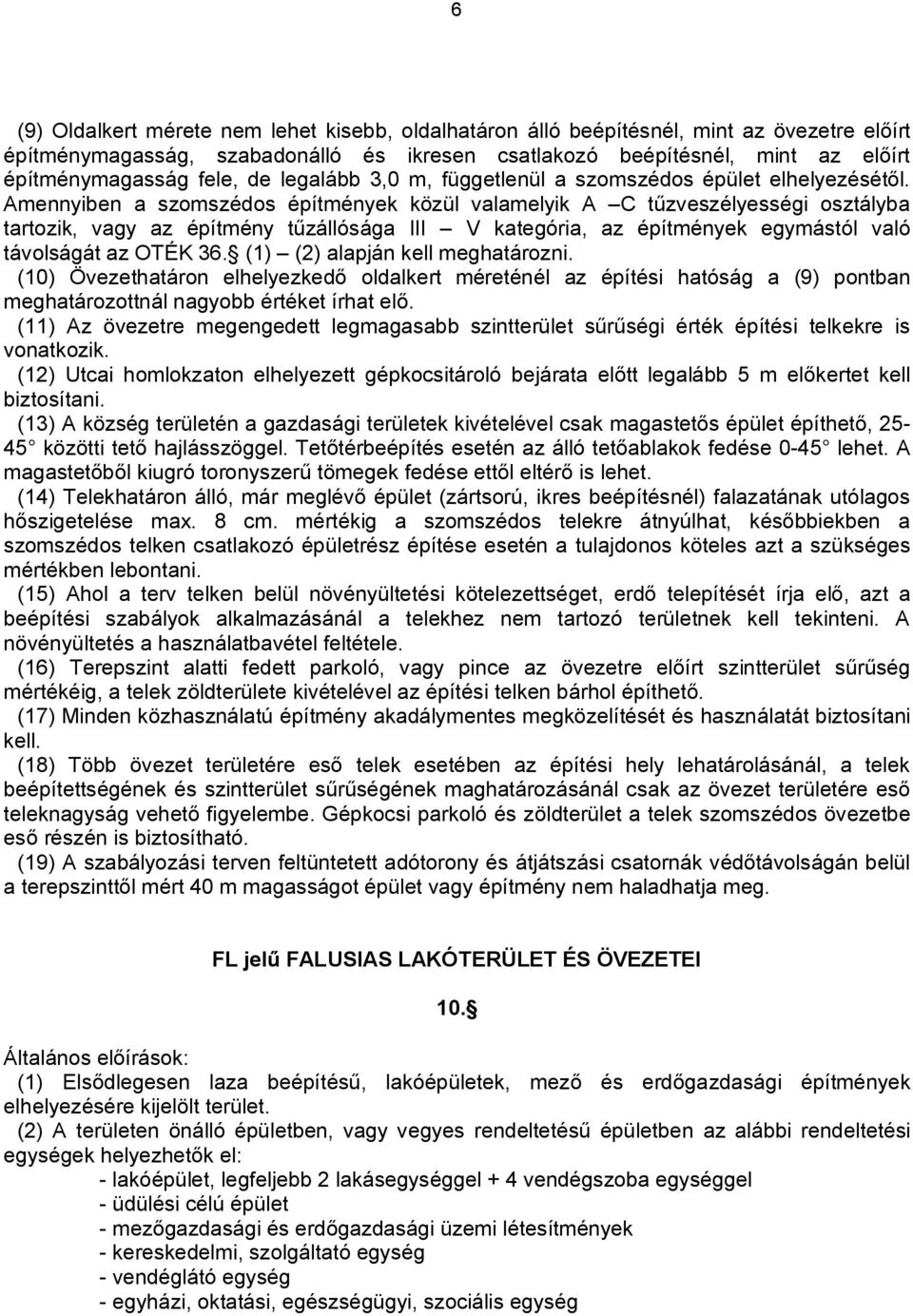 Amennyiben a szomszédos építmények közül valamelyik A C tűzveszélyességi osztályba tartozik, vagy az építmény tűzállósága III V kategória, az építmények egymástól való távolságát az OTÉK 36.