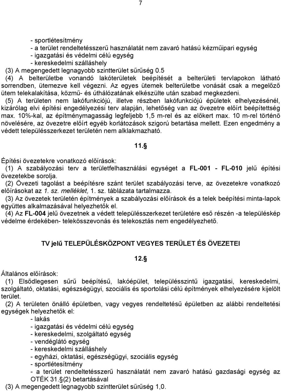 Az egyes ütemek belterületbe vonását csak a megelőző ütem telekalakítása, közmű- és úthálózatának elkészülte után szabad megkezdeni.