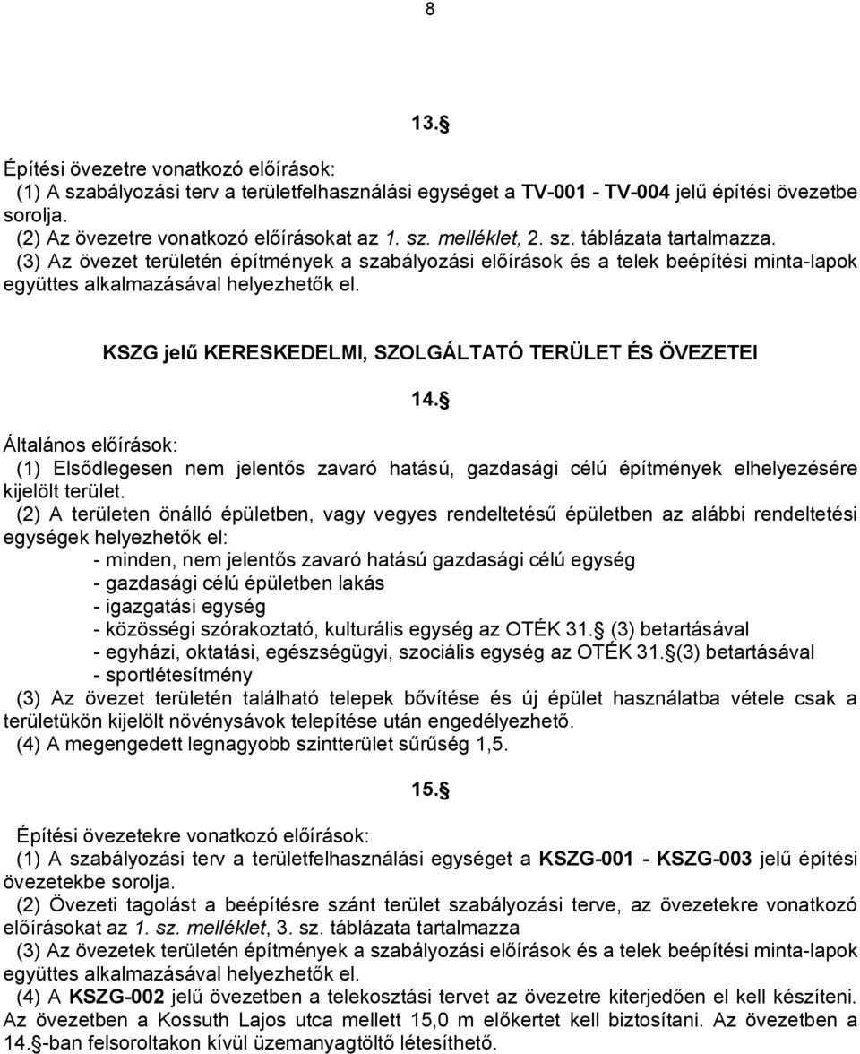 KSZG jelű KERESKEDELMI, SZOLGÁLTATÓ TERÜLET ÉS ÖVEZETEI 14. Általános előírások: (1) Elsődlegesen nem jelentős zavaró hatású, gazdasági célú építmények elhelyezésére kijelölt terület.