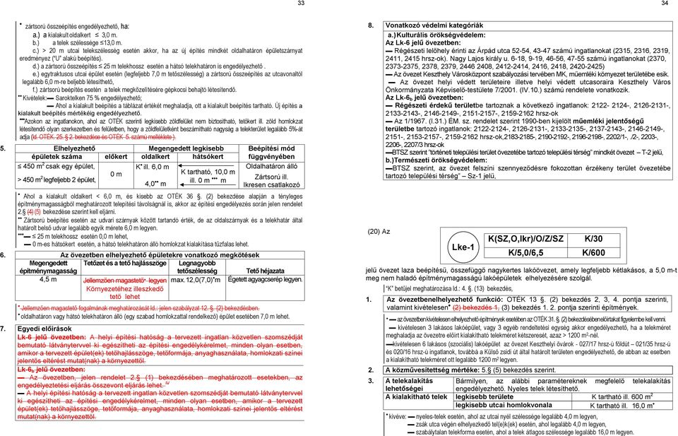 ) a zártsorú összeépítés 25 m telekhossz esetén a hátsó telekhatáron is engedélyezhető. e.) egytraktusos utcai épület esetén (legfeljebb 7,0 m tetőszélesség) a zártsorú összeépítés az utcavonaltól legalább 6,0 m-re beljebb létesíthető, f.