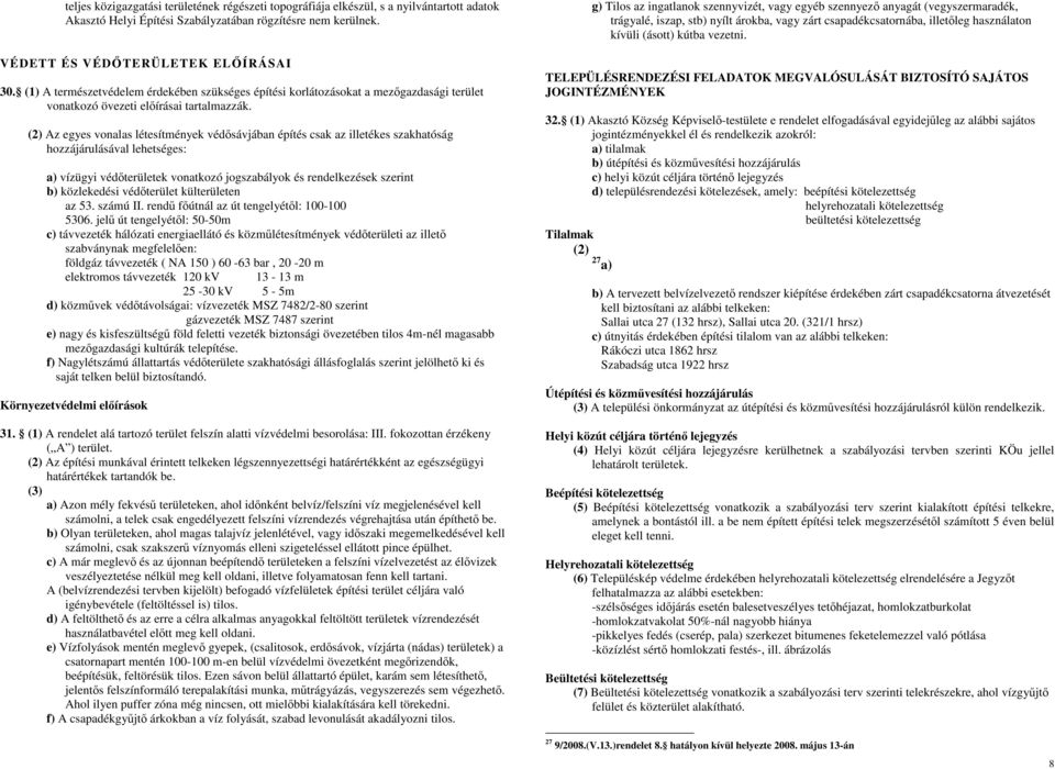 (2) Az egyes vonalas létesítmények védısávjában építés csak az illetékes szakhatóság hozzájárulásával lehetséges: a) vízügyi védıterületek vonatkozó jogszabályok és rendelkezések szerint b)