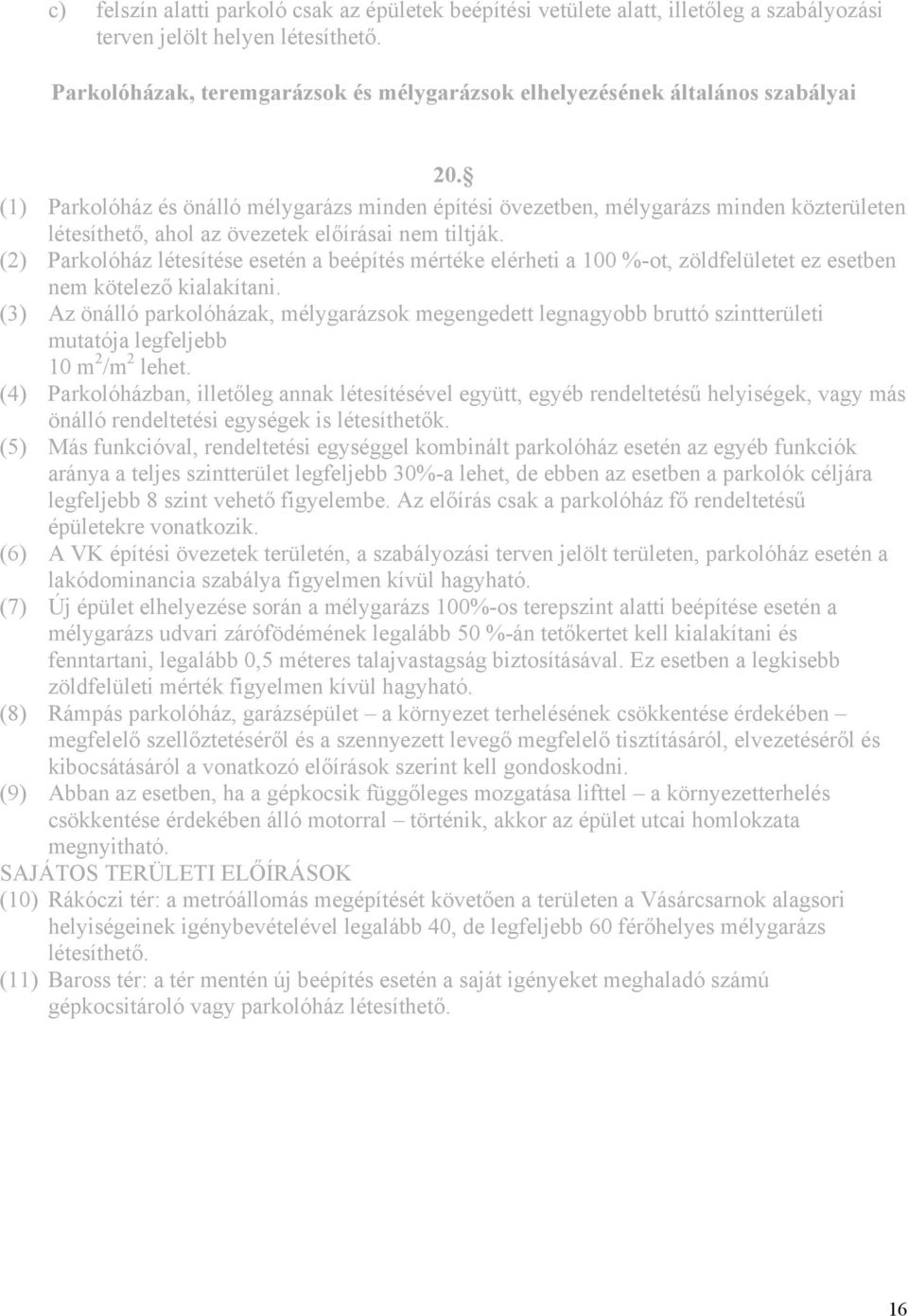 (1) Parkolóház és önálló mélygarázs minden építési övezetben, mélygarázs minden közterületen létesíthető, ahol az övezetek előírásai nem tiltják.