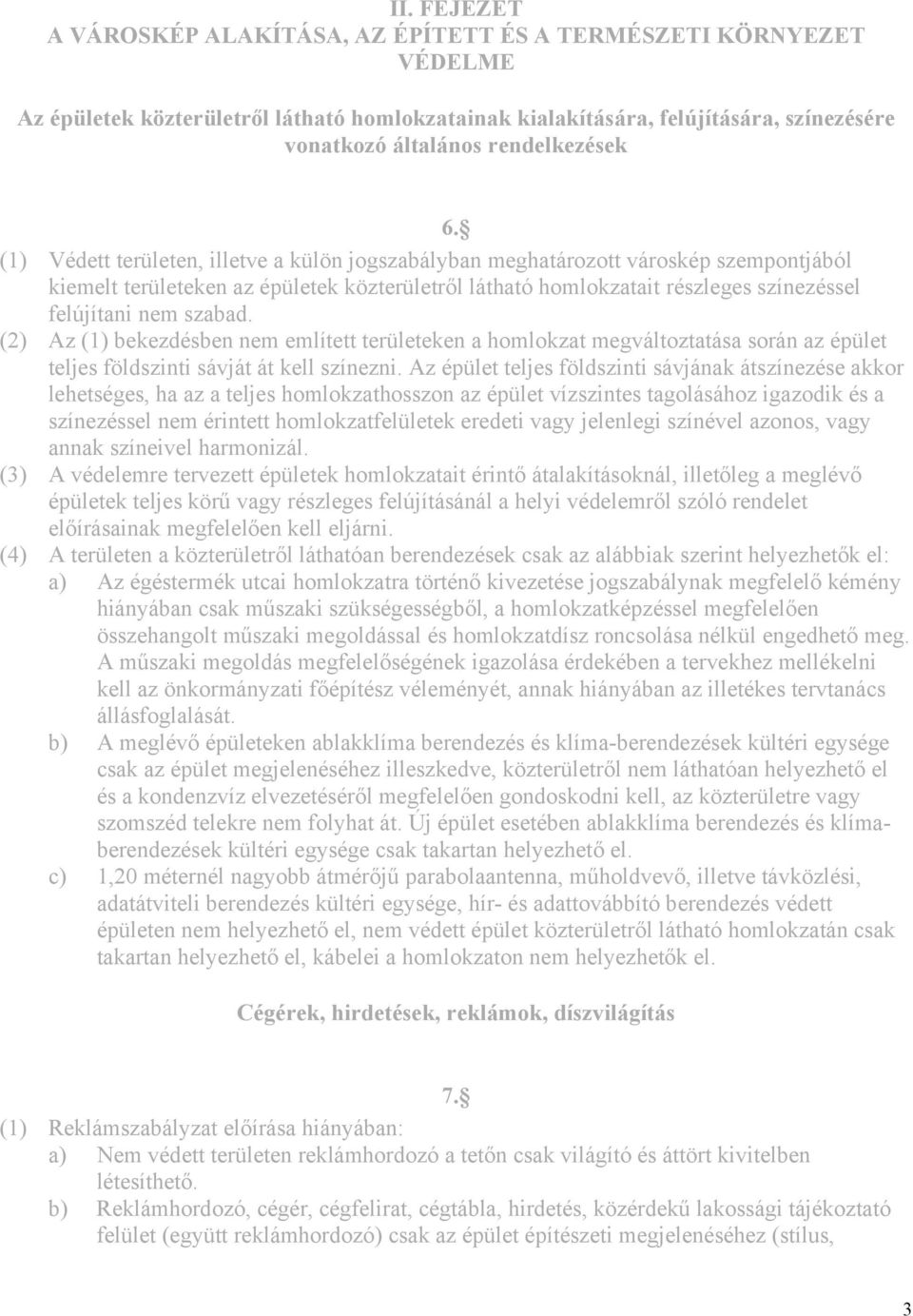 (1) Védett területen, illetve a külön jogszabályban meghatározott városkép szempontjából kiemelt területeken az épületek közterületről látható homlokzatait részleges színezéssel felújítani nem szabad.