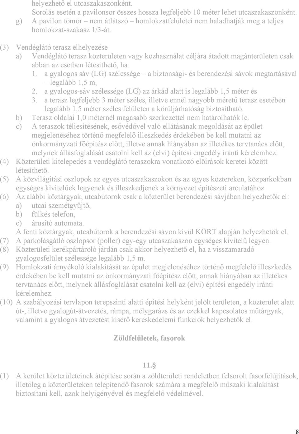 (3) Vendéglátó terasz elhelyezése a) Vendéglátó terasz közterületen vagy közhasználat céljára átadott magánterületen csak abban az esetben létesíthető, ha: 1.