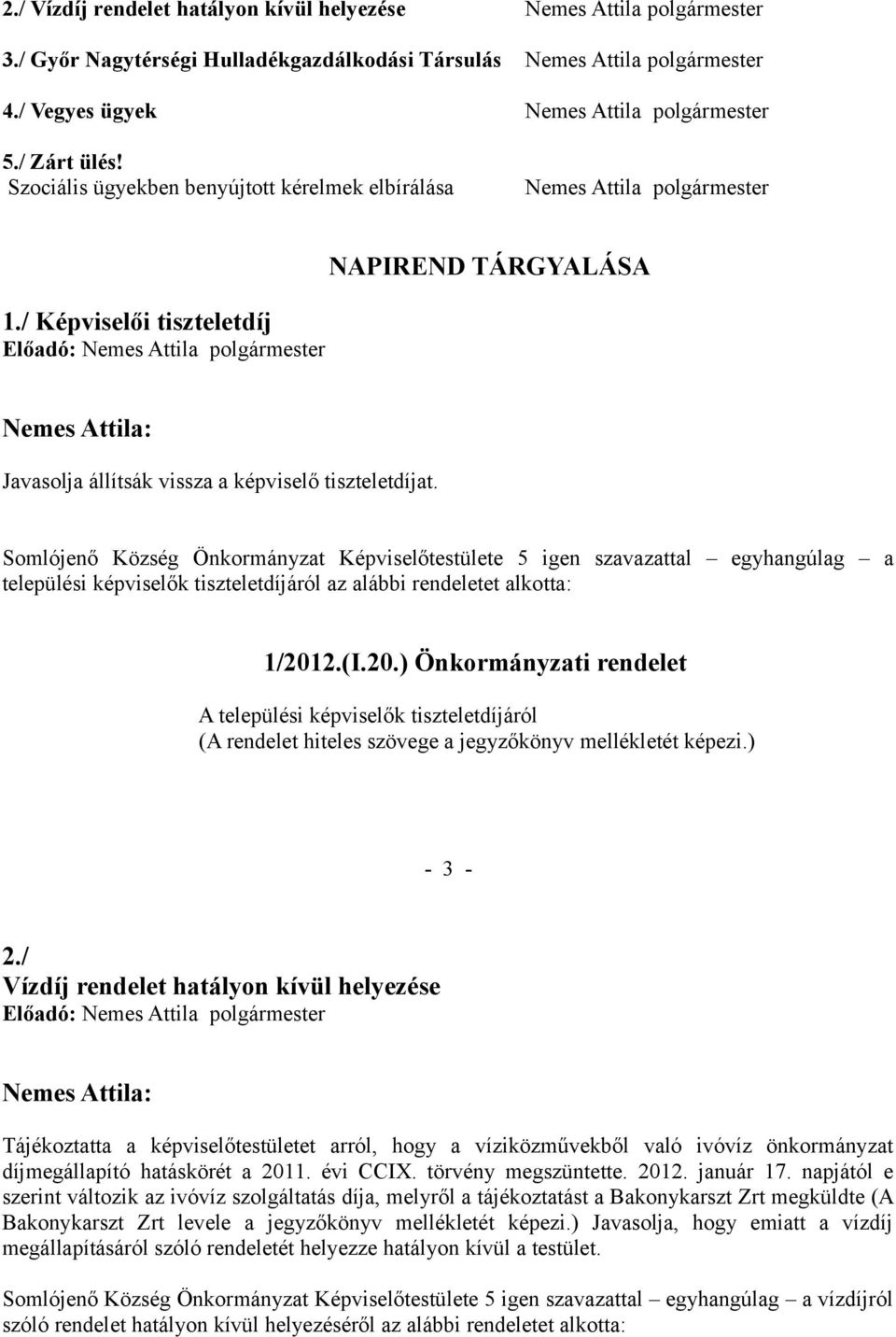 Somlójenő Község Önkormányzat Képviselőtestülete 5 igen szavazattal egyhangúlag a települési képviselők tiszteletdíjáról az alábbi rendeletet alkotta: 1/201