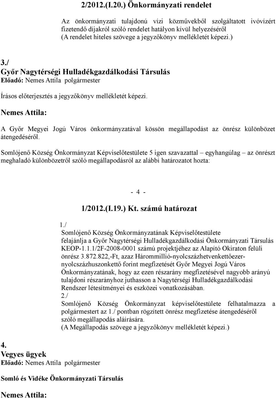 A Győr Megyei Jogú Város önkormányzatával kössön megállapodást az önrész különbözet átengedéséről.