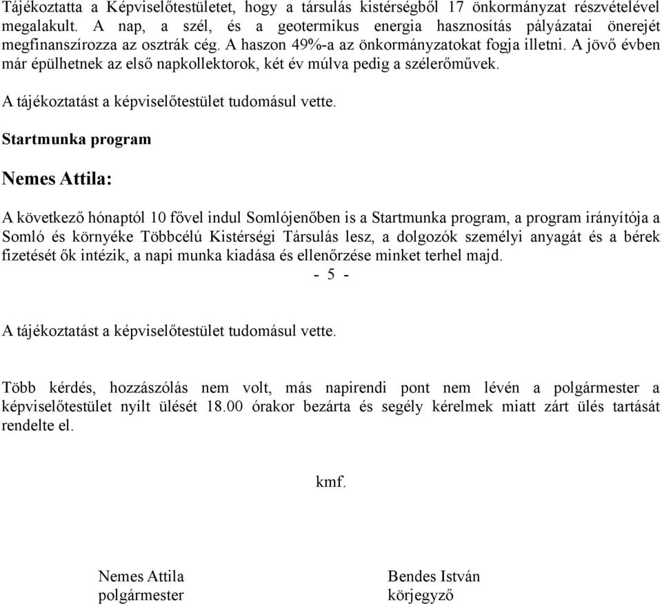 A jövő évben már épülhetnek az első napkollektorok, két év múlva pedig a szélerőművek. A tájékoztatást a képviselőtestület tudomásul vette.