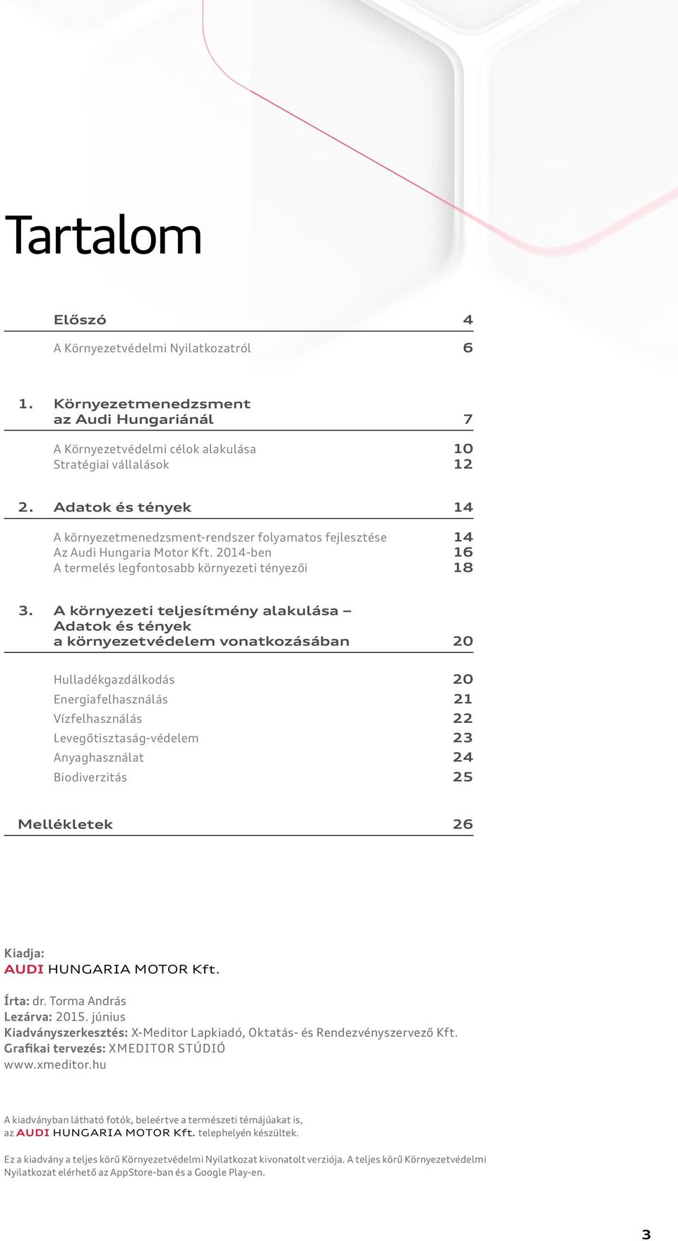 A környezeti teljesítmény alakulása Adatok és tények a környezetvédelem vonatkozásában 20 Hulladékgazdálkodás 20 Energiafelhasználás 21 Vízfelhasználás 22 Levegőtisztaság-védelem 23 Anyaghasználat 24