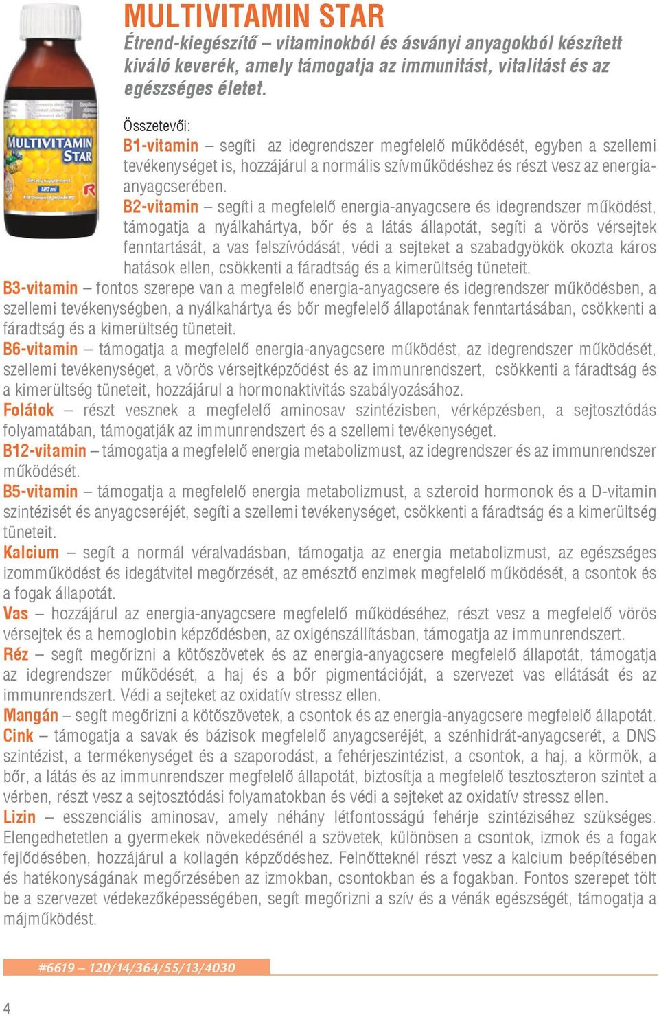 B2-vitamin segíti a megfelelő energia-anyagcsere és idegrendszer működést, támogatja a nyálkahártya, bőr és a látás állapotát, segíti a vörös vérsejtek fenntartását, a vas felszívódását, védi a