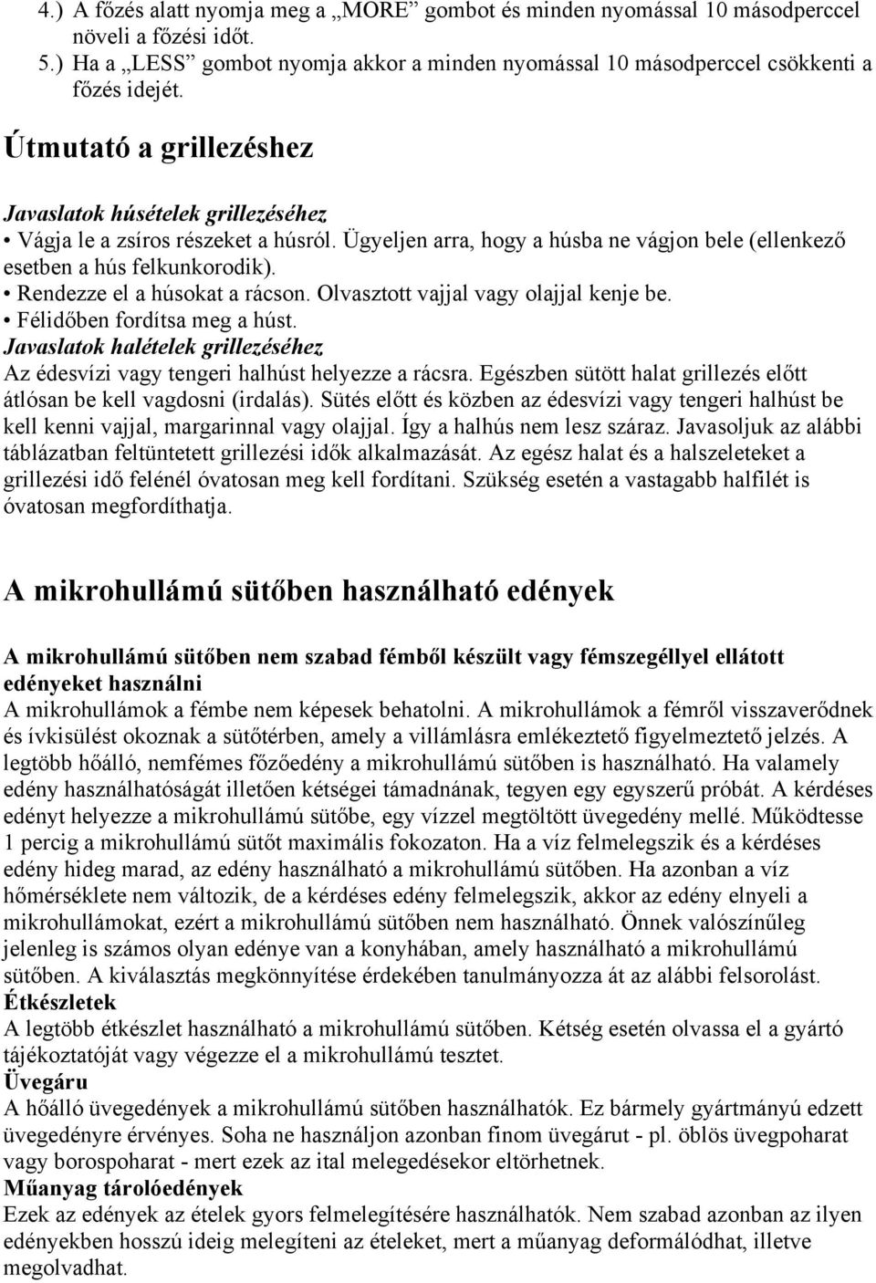 Rendezze el a húsokat a rácson. Olvasztott vajjal vagy olajjal kenje be. Félidőben fordítsa meg a húst. Javaslatok halételek grillezéséhez Az édesvízi vagy tengeri halhúst helyezze a rácsra.