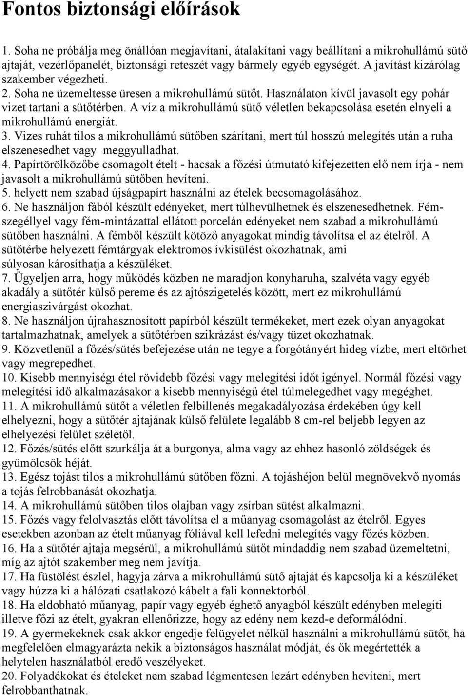 A víz a mikrohullámú sütő véletlen bekapcsolása esetén elnyeli a mikrohullámú energiát. 3.