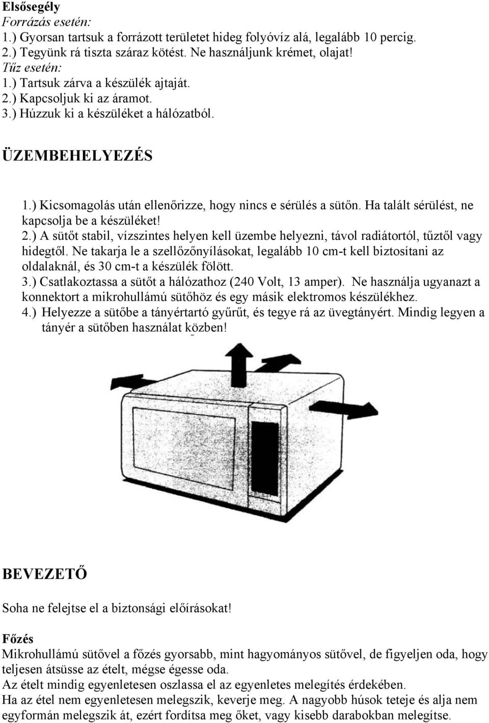 Ha talált sérülést, ne kapcsolja be a készüléket! 2.) A sütőt stabil, vízszintes helyen kell üzembe helyezni, távol radiátortól, tűztől vagy hidegtől.