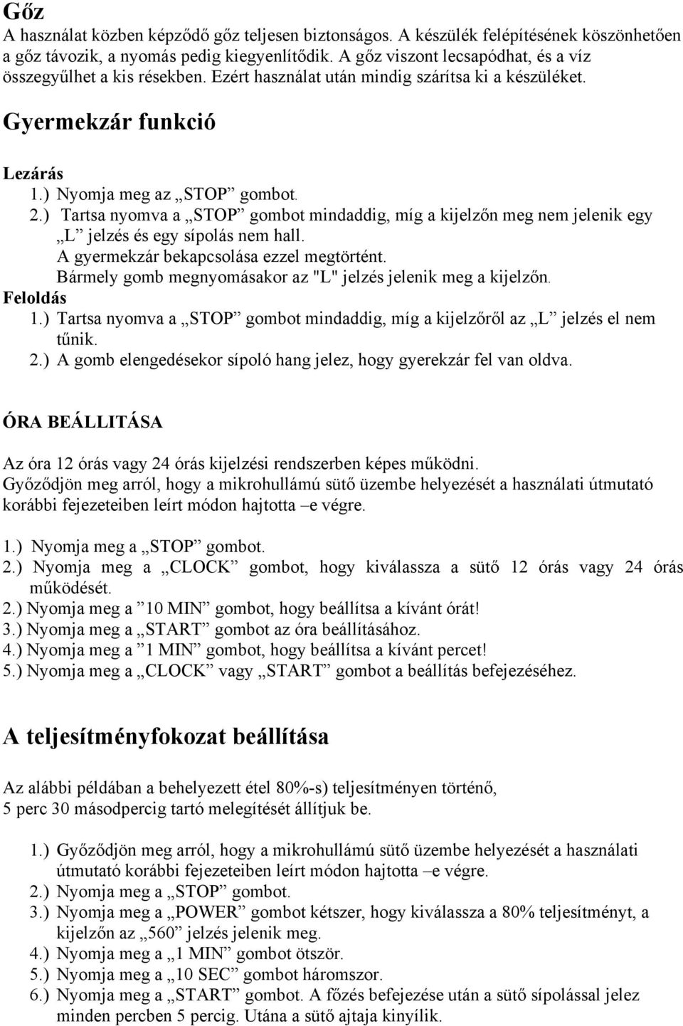 ) Tartsa nyomva a STOP gombot mindaddig, míg a kijelzőn meg nem jelenik egy L jelzés és egy sípolás nem hall. A gyermekzár bekapcsolása ezzel megtörtént.