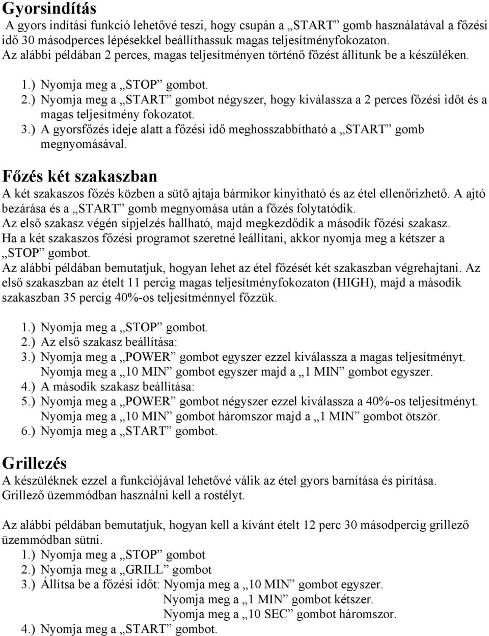 3.) A gyorsfőzés ideje alatt a főzési idő meghosszabbítható a START gomb megnyomásával. Főzés két szakaszban A két szakaszos főzés közben a sütő ajtaja bármikor kinyitható és az étel ellenőrizhető.