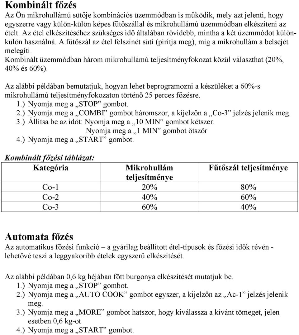 Kombinált üzemmódban három mikrohullámú teljesítményfokozat közül választhat (20%, 40% és 60%).