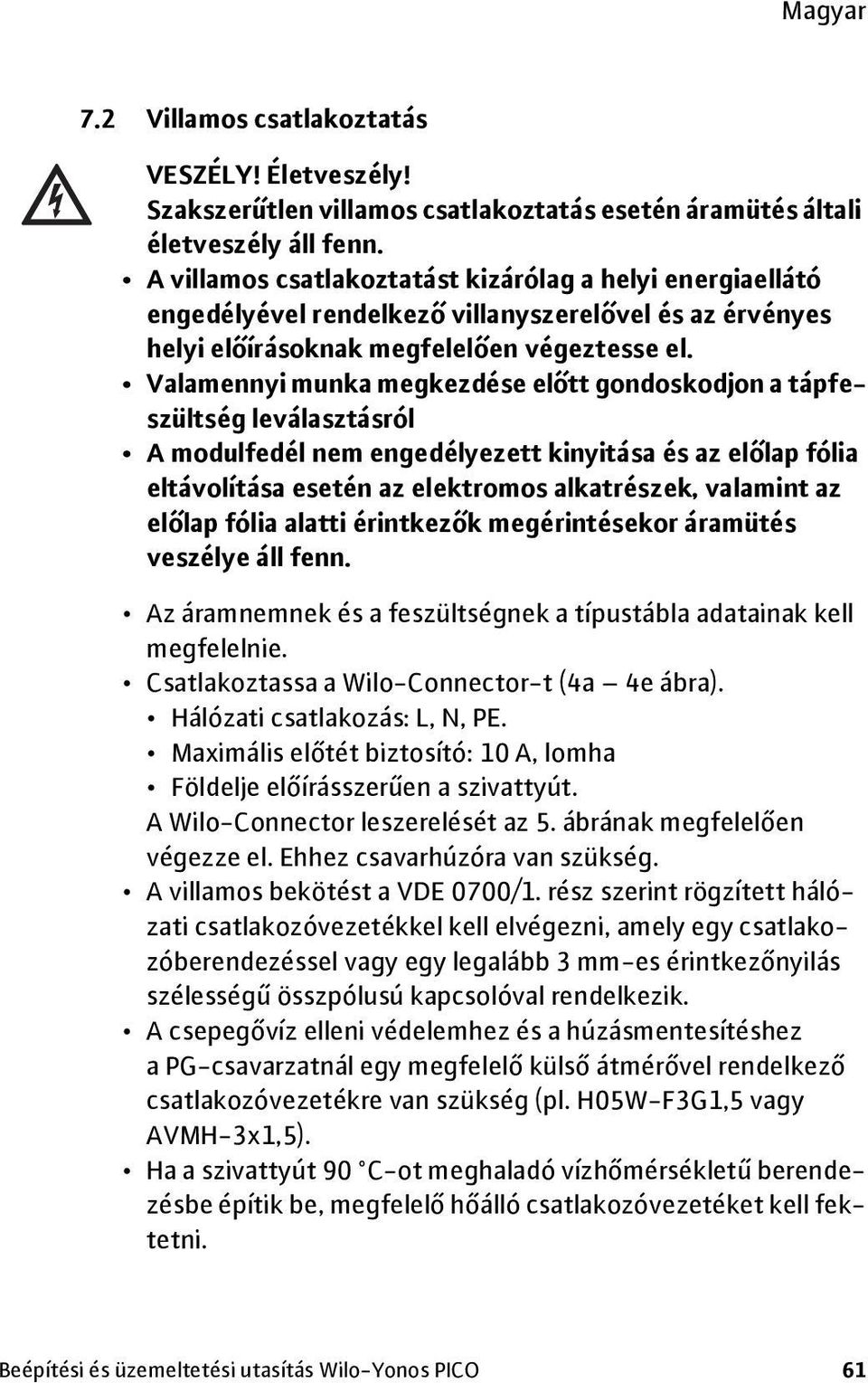 Valamennyi munka megkezdése előtt gondoskodjon a tápfeszültség leválasztásról A modulfedél nem engedélyezett kinyitása és az előlap fólia eltávolítása esetén az elektromos alkatrészek, valamint az