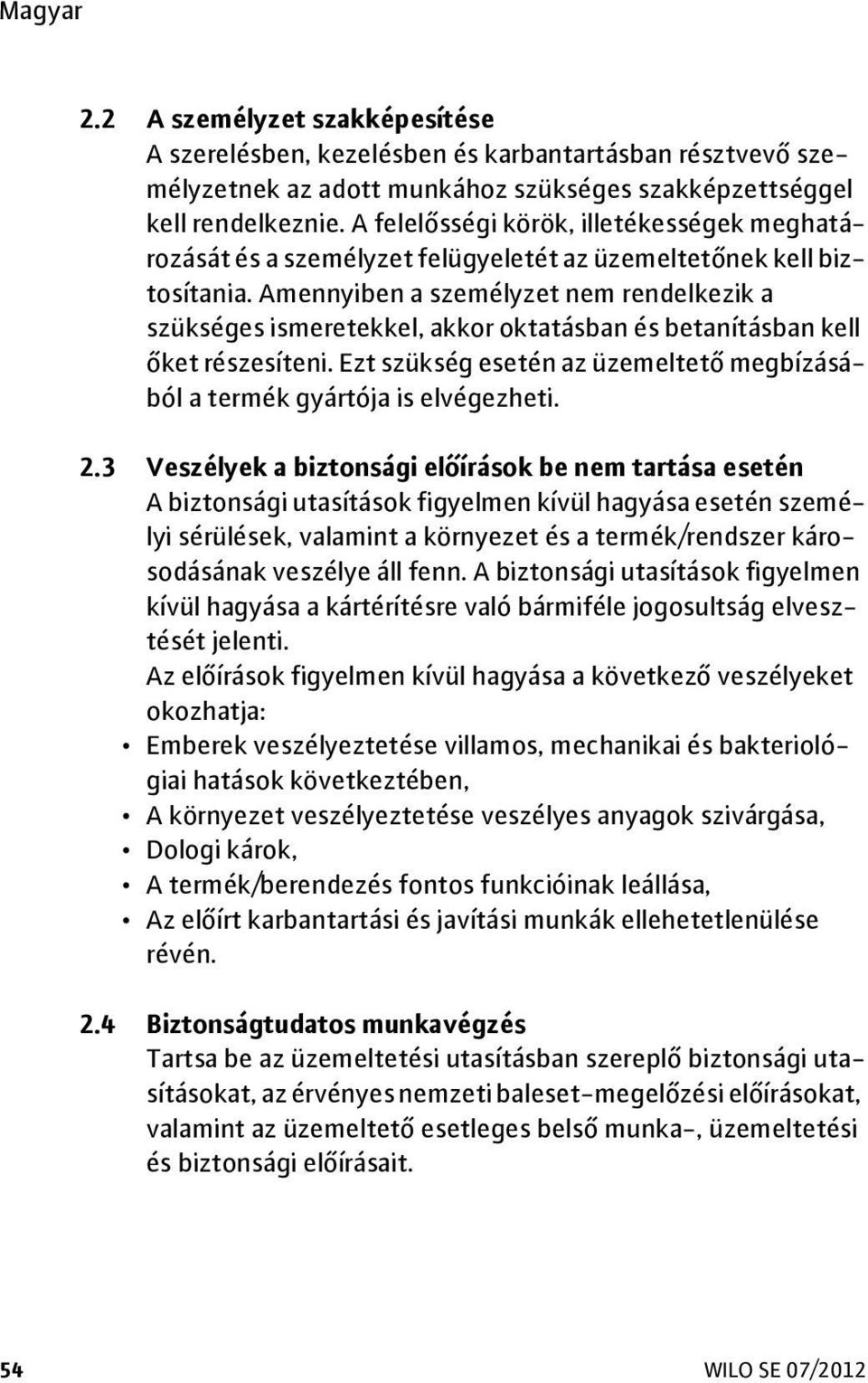 Amennyiben a személyzet nem rendelkezik a szükséges ismeretekkel, akkor oktatásban és betanításban kell őket részesíteni.