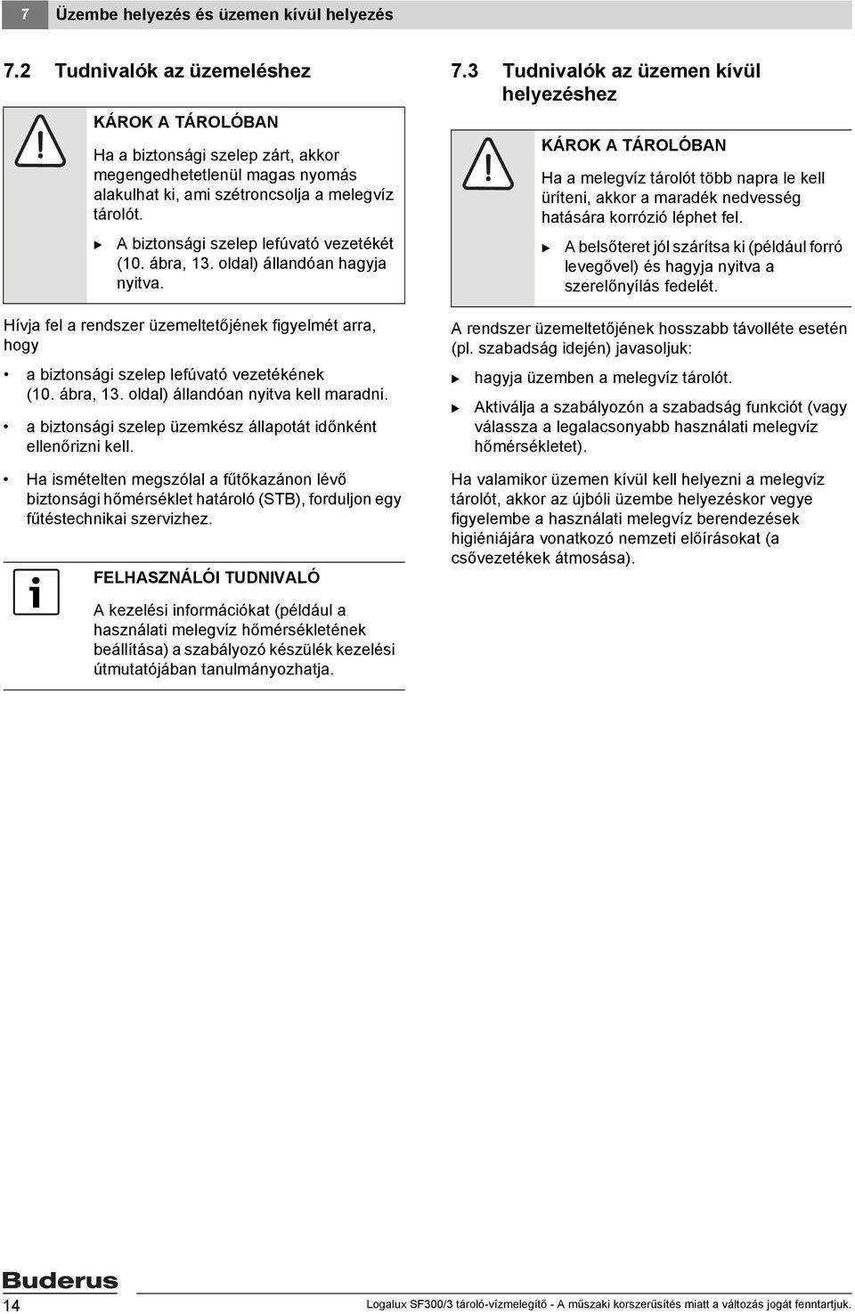 A biztonsági szelep lefúvató vezetékét (0. ábra, 3. oldal) állandóan hagyja nyitva. Hívja fel a rendszer üzemeltetőjének figyelmét arra, hogy a biztonsági szelep lefúvató vezetékének (0. ábra, 3. oldal) állandóan nyitva kell maradni.