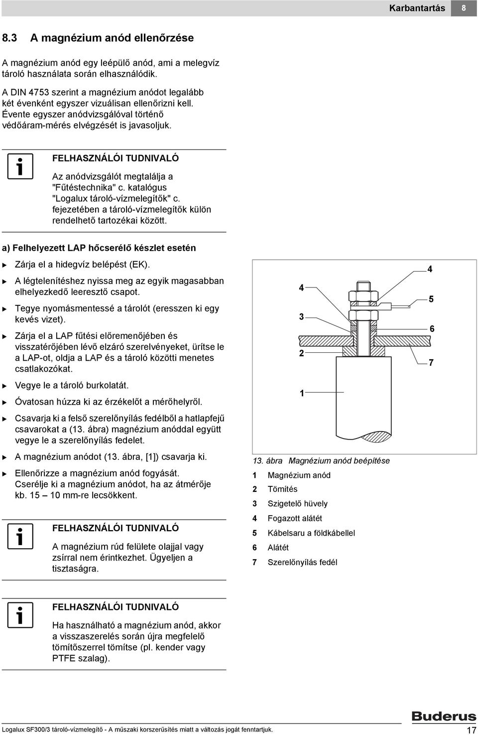 Az anódvizsgálót megtalálja a "Fűtéstechnika" c. katalógus "Logalux tároló-vízmelegítők" c. fejezetében a tároló-vízmelegítők külön rendelhető tartozékai között.