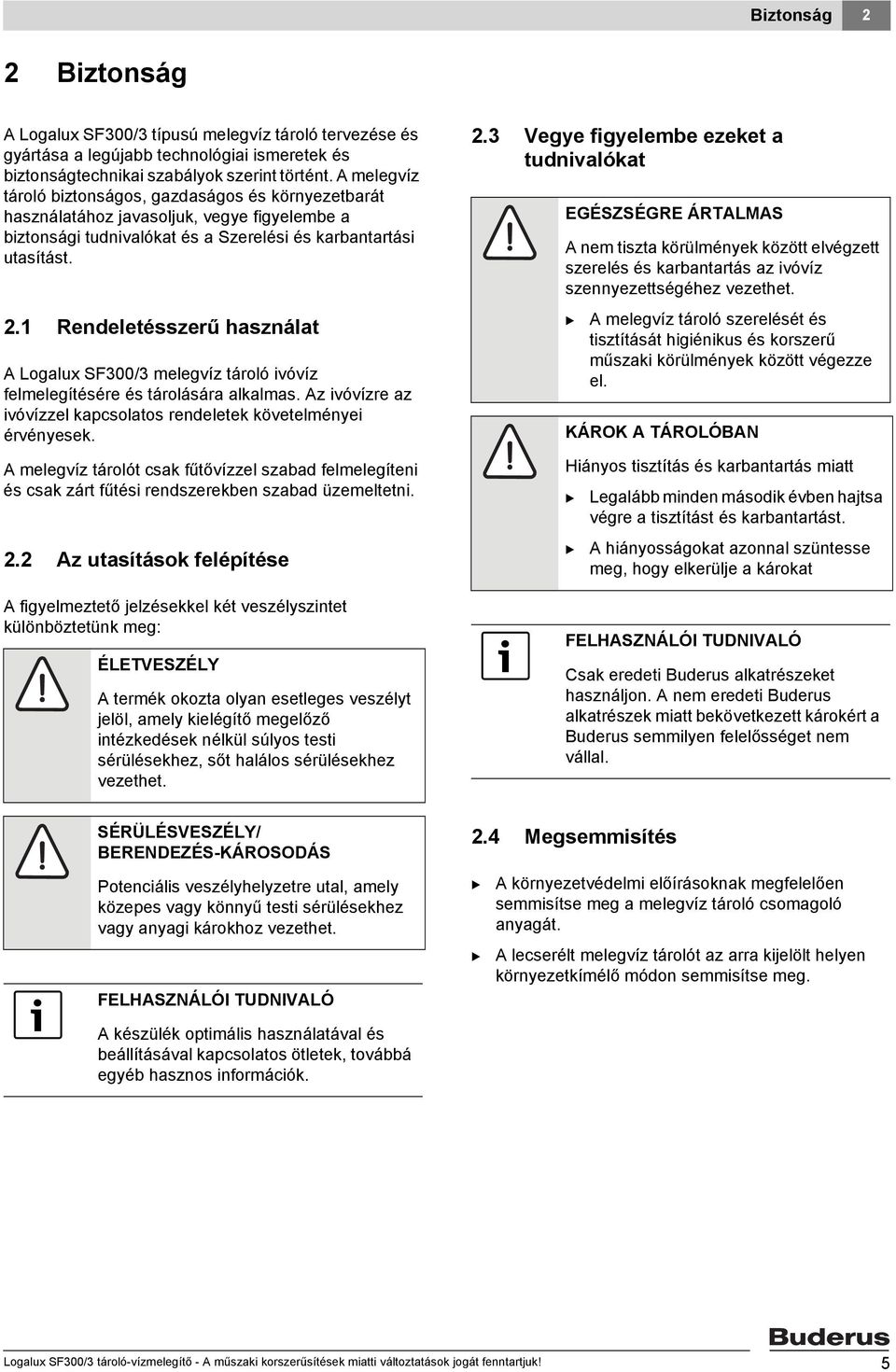 . Rendeletésszerű használat A Logalux SF300/3 melegvíz tároló ivóvíz felmelegítésére és tárolására alkalmas. Az ivóvízre az ivóvízzel kapcsolatos rendeletek követelményei érvényesek.