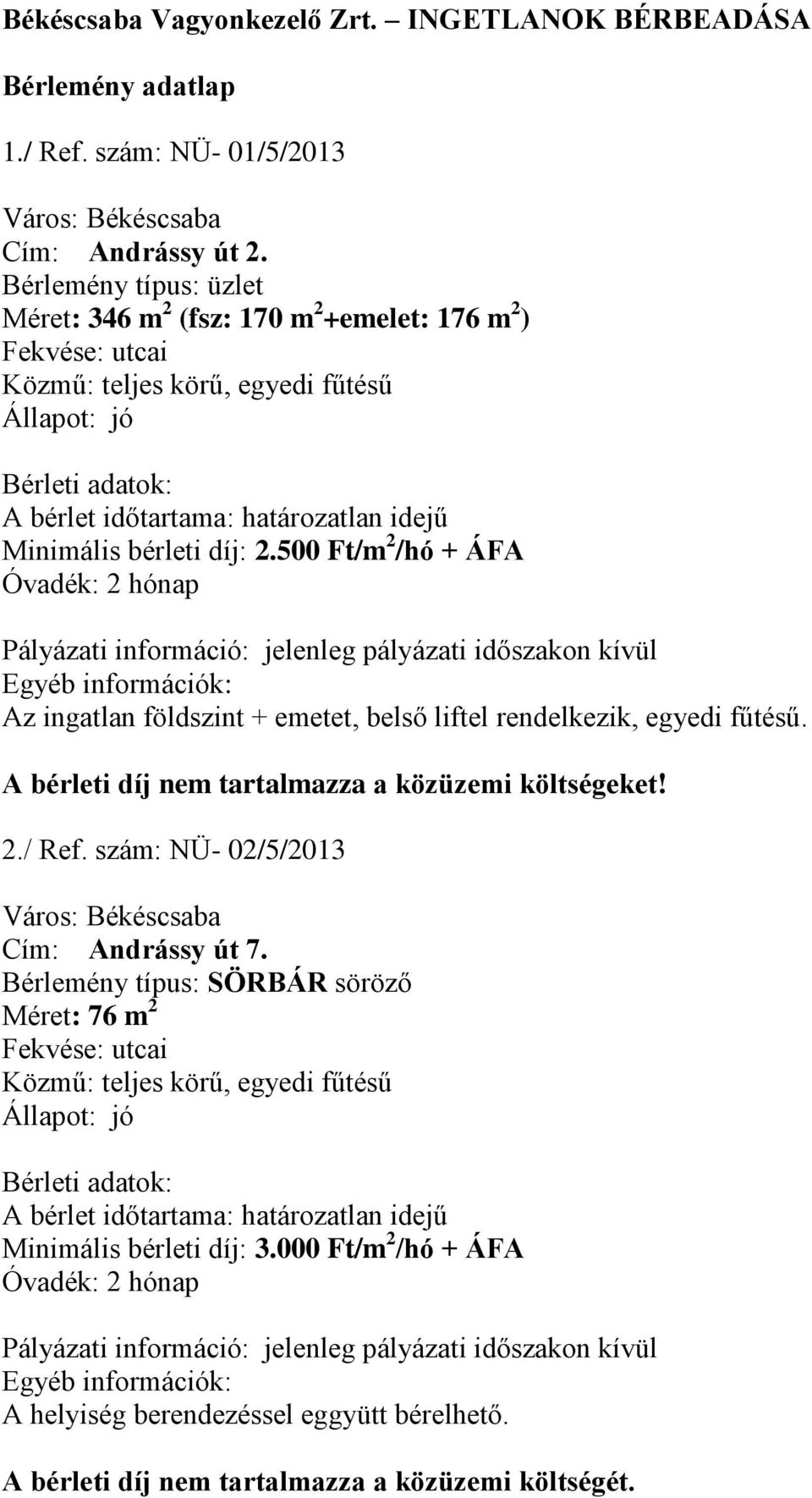 500 Ft/m 2 /hó + ÁFA Az ingatlan földszint + emetet, belső liftel rendelkezik, egyedi fűtésű. A bérleti díj nem tartalmazza a közüzemi költségeket! 2./ Ref.