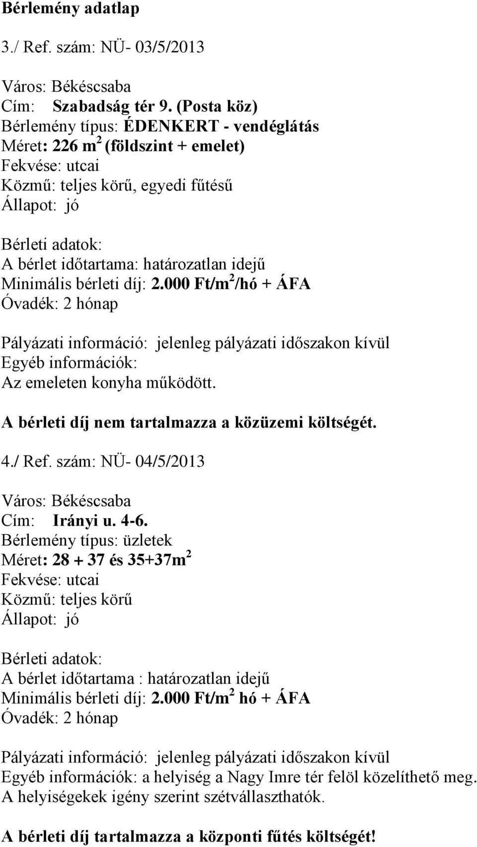 idejű Minimális bérleti díj: 2.000 Ft/m 2 /hó + ÁFA Az emeleten konyha működött. A bérleti díj nem tartalmazza a közüzemi költségét. 4./ Ref.