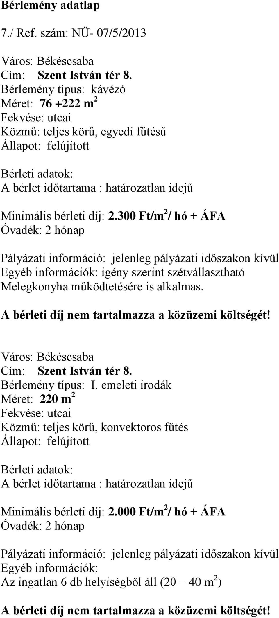 300 Ft/m 2 / hó + ÁFA igény szerint szétvállasztható Melegkonyha működtetésére is alkalmas. Cím: Szent István tér 8.