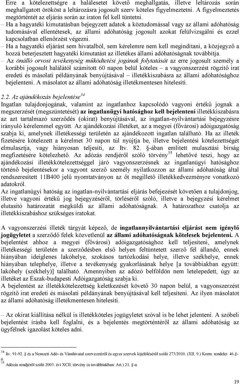 Ha a hagyatéki kimutatásban bejegyzett adatok a köztudomással vagy az állami adóhatóság tudomásával ellentétesek, az állami adóhatóság jogosult azokat felülvizsgálni és ezzel kapcsolatban ellenőrzést