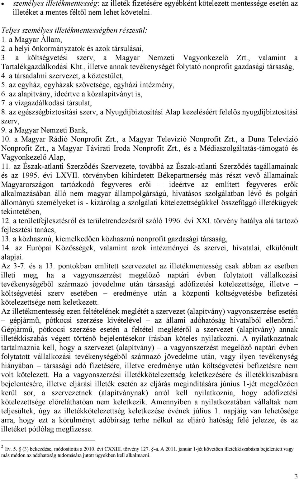 , illetve annak tevékenységét folytató nonprofit gazdasági társaság, 4. a társadalmi szervezet, a köztestület, 5. az egyház, egyházak szövetsége, egyházi intézmény, 6.