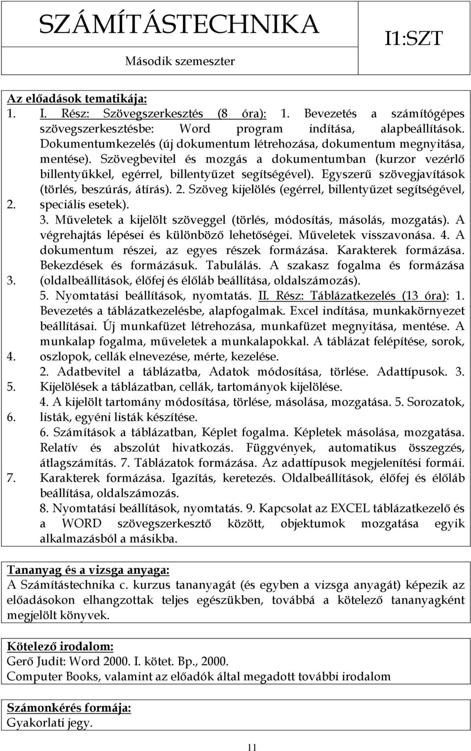 Egyszerű szövegjavítások (törlés, beszúrás, átírás). 2. Szöveg kijelölés (egérrel, billentyűzet segítségével, 2. speciális esetek). 3.