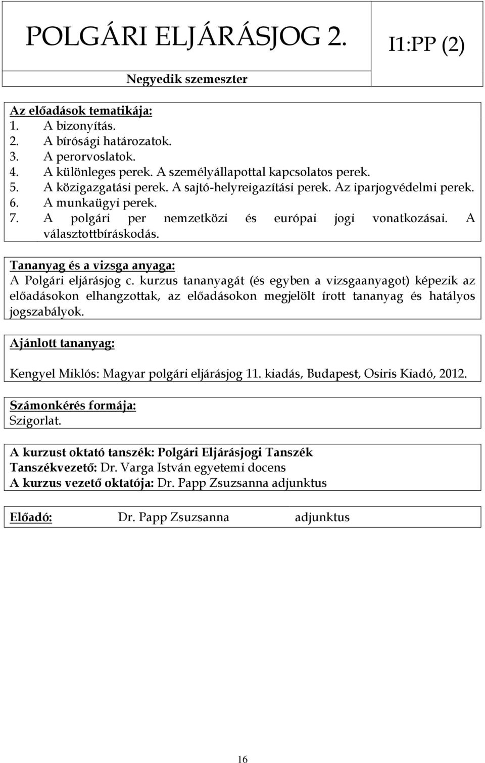 A Polgári eljárásjog c. kurzus tananyagát (és egyben a vizsgaanyagot) képezik az előadásokon elhangzottak, az előadásokon megjelölt írott tananyag és hatályos jogszabályok.