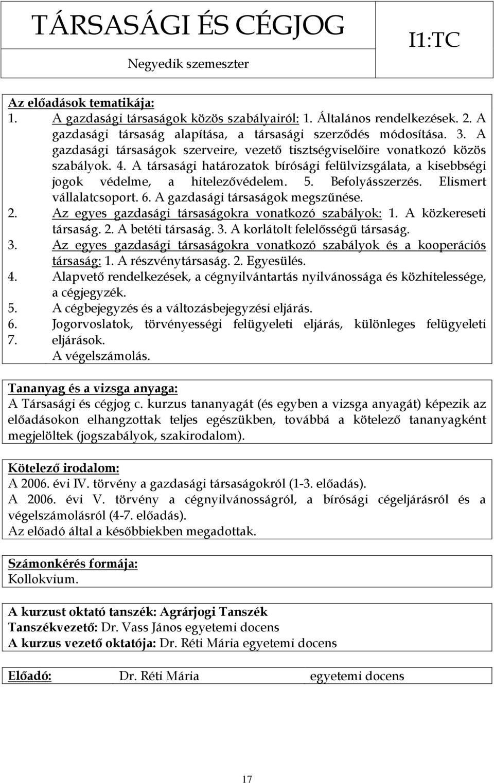 Befolyásszerzés. Elismert vállalatcsoport. 6. A gazdasági társaságok megszűnése. Az egyes gazdasági társaságokra vonatkozó szabályok: 1. A közkereseti társaság. 2. A betéti társaság. 3.