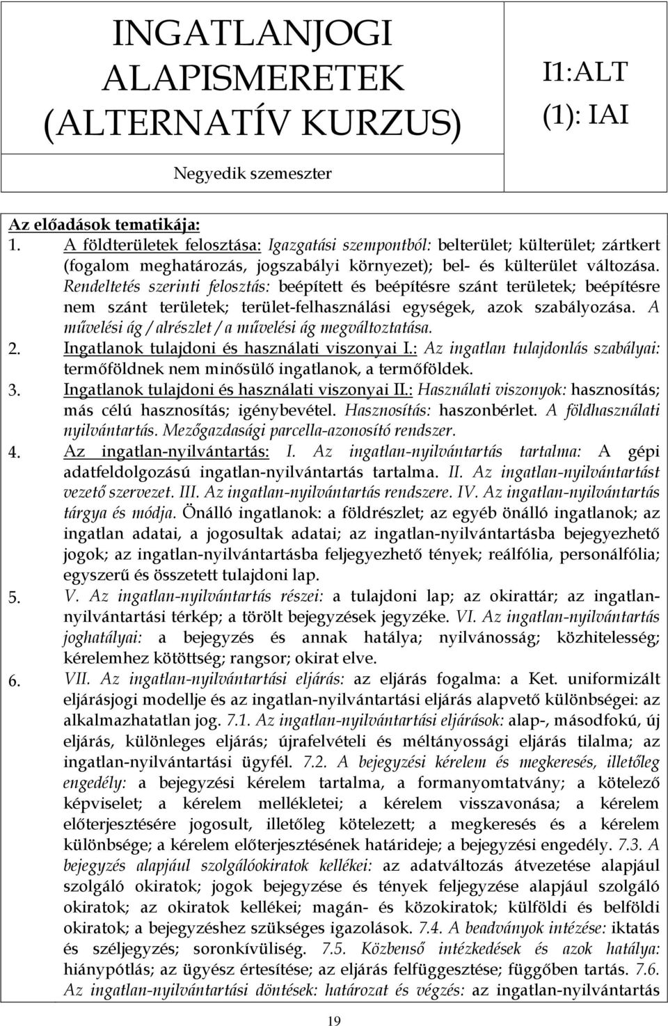 Rendeltetés szerinti felosztás: beépített és beépítésre szánt területek; beépítésre nem szánt területek; terület-felhasználási egységek, azok szabályozása.