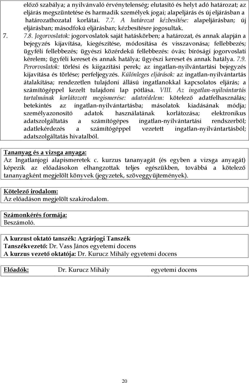 közérdekű fellebbezés: óvás; bírósági jogorvoslati kérelem; ügyféli kereset és annak hatálya; ügyészi kereset és annak hatálya. 7.9.