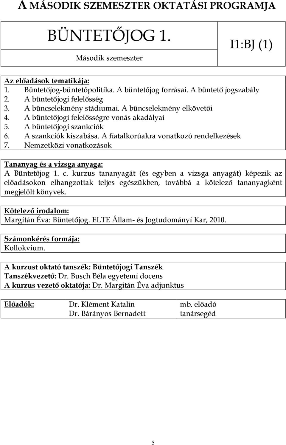 Nemzetközi vonatkozások A Büntetőjog 1. c. kurzus tananyagát (és egyben a vizsga anyagát) képezik az előadásokon elhangzottak teljes egészükben, továbbá a kötelező tananyagként megjelölt könyvek.