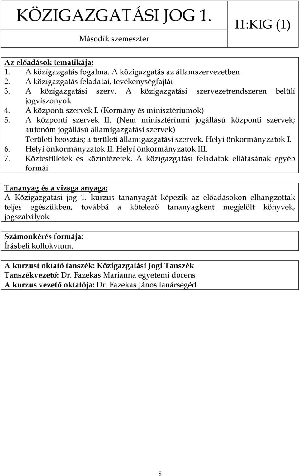 (Nem minisztériumi jogállású központi szervek; autonóm jogállású államigazgatási szervek) Területi beosztás; a területi államigazgatási szervek. Helyi önkormányzatok I. Helyi önkormányzatok II.