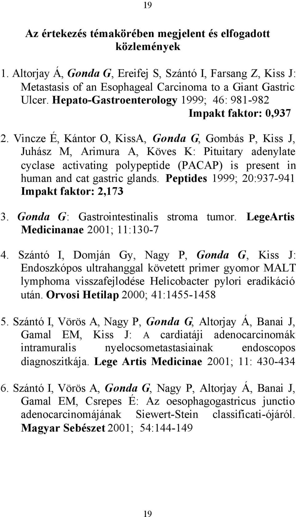 Vincze É, Kántor O, KissA, Gonda G, Gombás P, Kiss J, Juhász M, Arimura A, Köves K: Pituitary adenylate cyclase activating polypeptide (PACAP) is present in human and cat gastric glands.