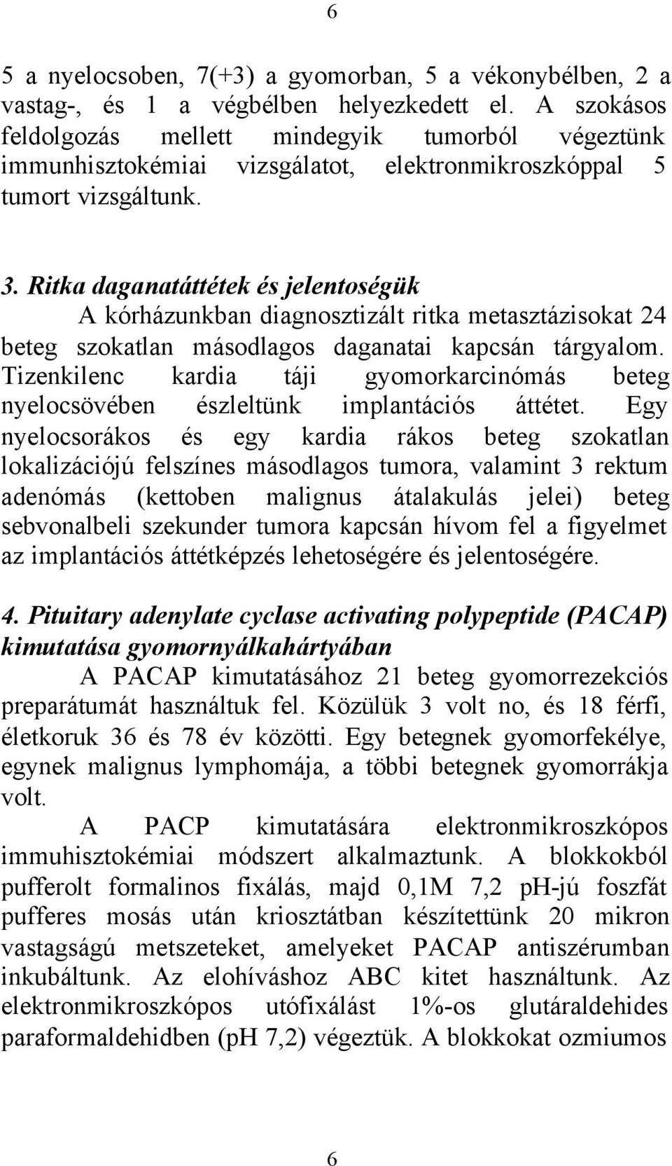 Ritka daganatáttétek és jelentoségük A kórházunkban diagnosztizált ritka metasztázisokat 24 beteg szokatlan másodlagos daganatai kapcsán tárgyalom.